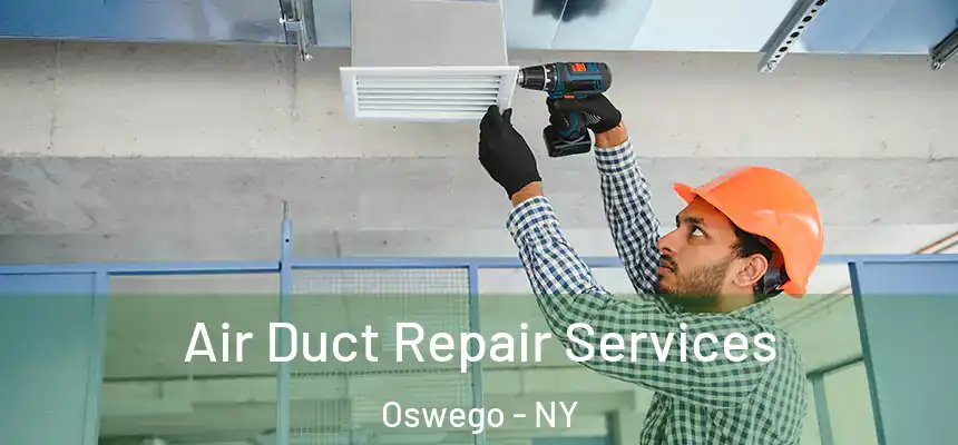 Air Duct Repair Services Oswego - NY