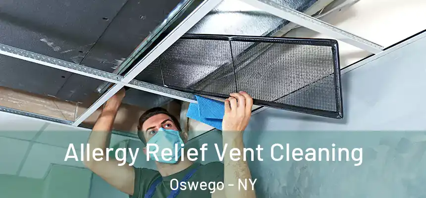 Allergy Relief Vent Cleaning Oswego - NY