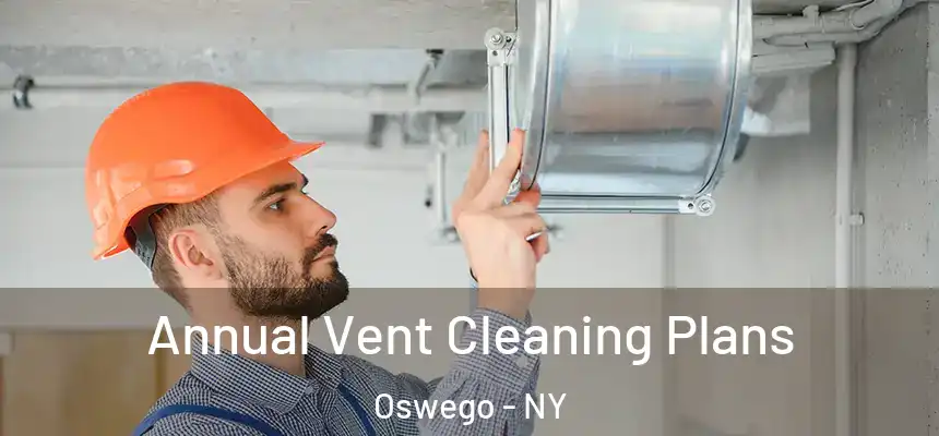 Annual Vent Cleaning Plans Oswego - NY