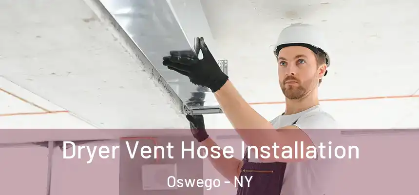 Dryer Vent Hose Installation Oswego - NY