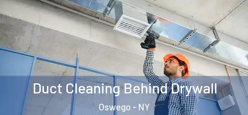 Duct Cleaning Behind Drywall Oswego - NY