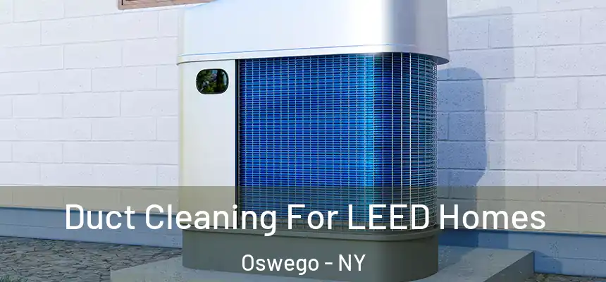  Duct Cleaning For LEED Homes Oswego - NY