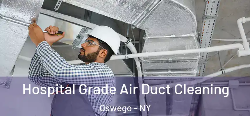 Hospital Grade Air Duct Cleaning Oswego - NY
