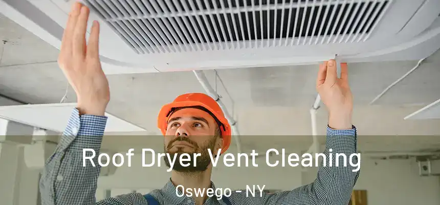Roof Dryer Vent Cleaning Oswego - NY