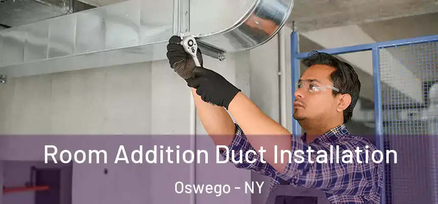  Room Addition Duct Installation Oswego - NY