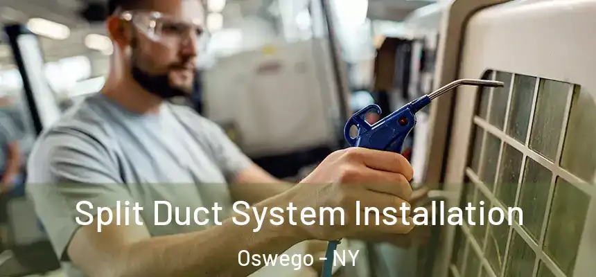 Split Duct System Installation Oswego - NY