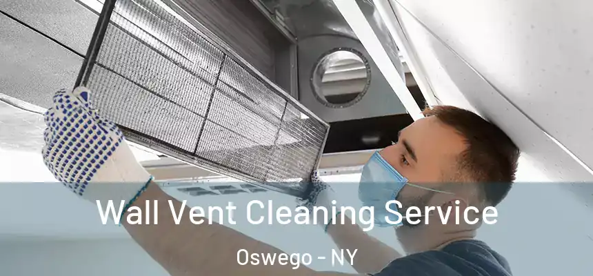 Wall Vent Cleaning Service Oswego - NY